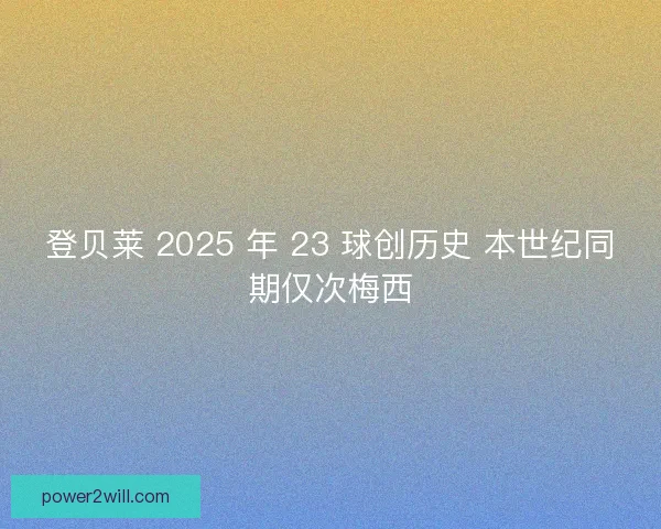 登贝莱 2025 年 23 球创历史 本世纪同期仅次梅西