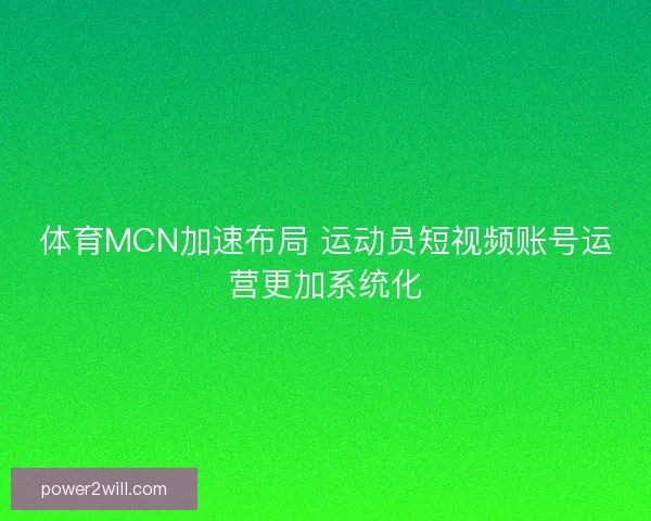 体育MCN加速布局 运动员短视频账号运营更加系统化